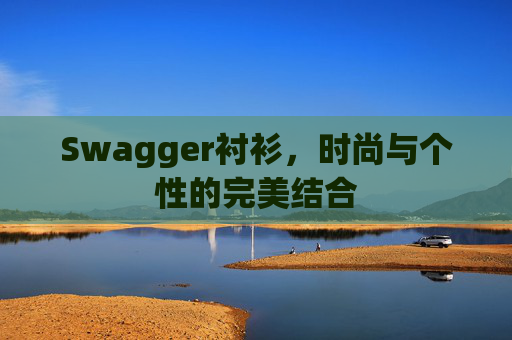 Swagger衬衫，时尚与个性的完美结合